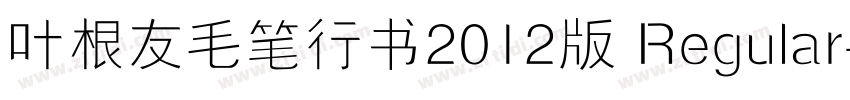 叶根友毛笔行书2012版 Regular字体转换